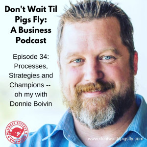 Episode 34: Processes, Strategies and Champions -- oh my with Donnie Boivin