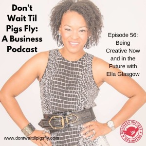 Episode 56: Being Creative Now and in the Future with Ella Glasgow