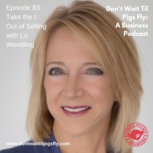 Episode 83: Take the I Out of Selling with Liz Wendling