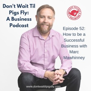 Episode 52: How to be a Successful Business with Marc Mawhinney