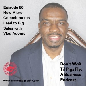 Episode 86: How Micro Committments Lead to Big Sales with Vlad Adonis