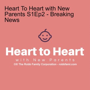 Heart To Heart with New Parents S1Ep2 - Breaking News
