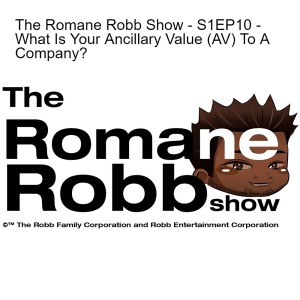 The Romane Robb Show - S1EP10 - What Is Your Ancillary Value (AV) To A Company?