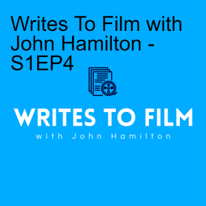 Writes To Film with John Hamilton - S1EP4