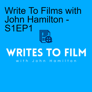 Writes To Film with John Hamilton - S1EP1