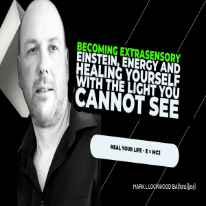 BECOMING EXTRASENSORY - Einstein, Energy and Healing yourself with the light you cannot see