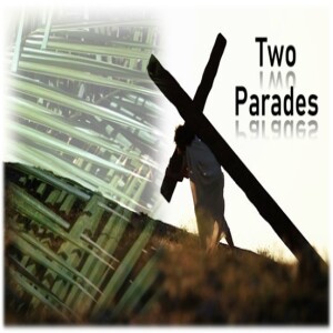 Two Parades (Mark 11:1-11; 15:1-15)