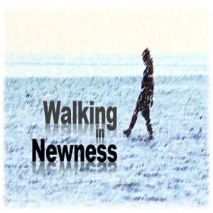 Walking in Newness (Romans 6:1-11)