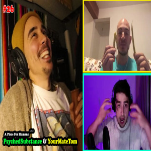 with PsychedSubstance and YourMateTom