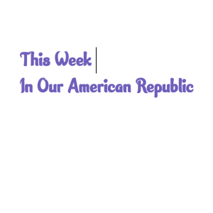This Week In Our American Republic - February 3rd