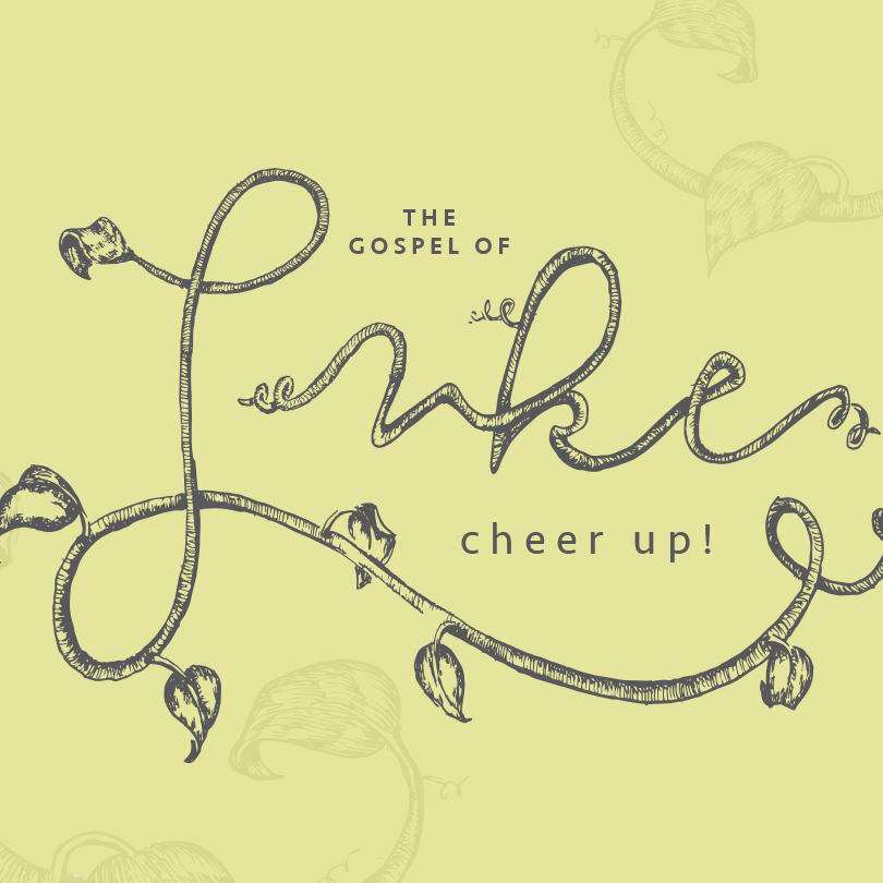 The Gospel of Luke: Cheer Up!
