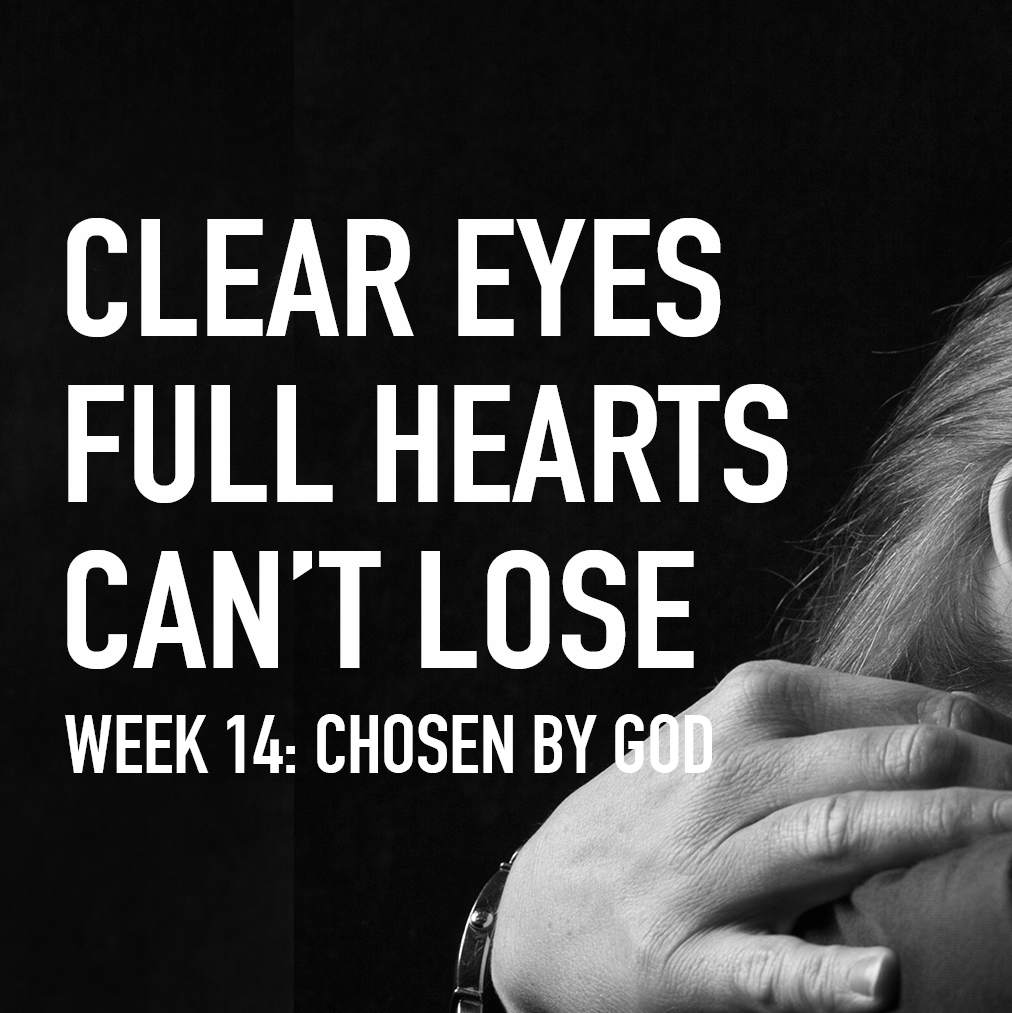 Clear Eyes, Full Hearts, Can't Lose. Week 14: Chosen by God