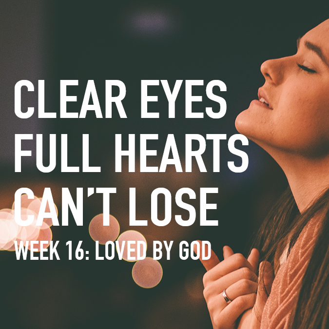 Clear Eyes, Full Hearts, Can't Lose. Week 16: Loved By God