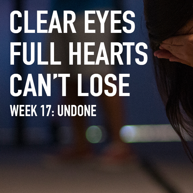 Clear Eyes, Full Hearts, Can't Lose. Week 17: Undone