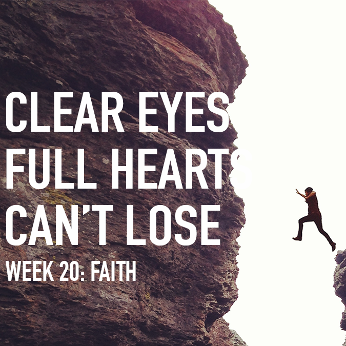 Clear Eyes, Full Hearts, Can't Lose. Week 20: Faith