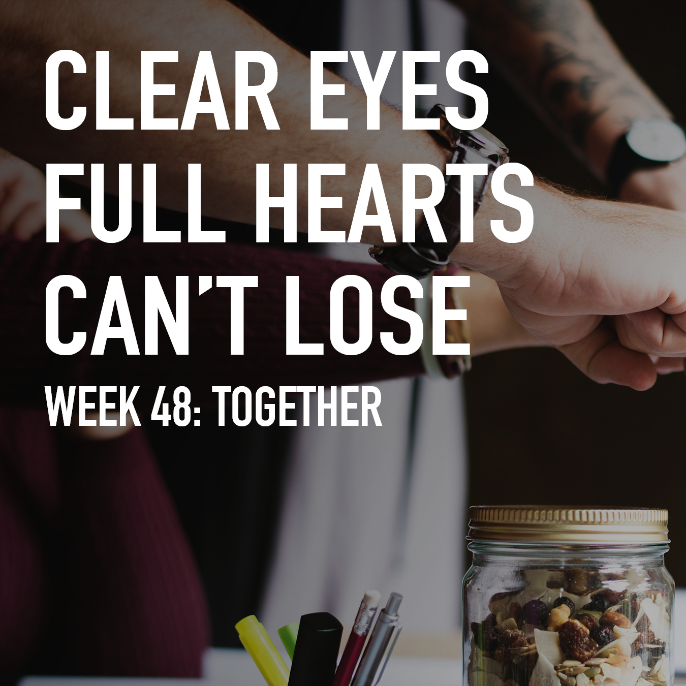 Clear Eyes, Full Hearts, Can't Lose. Week 48: Together