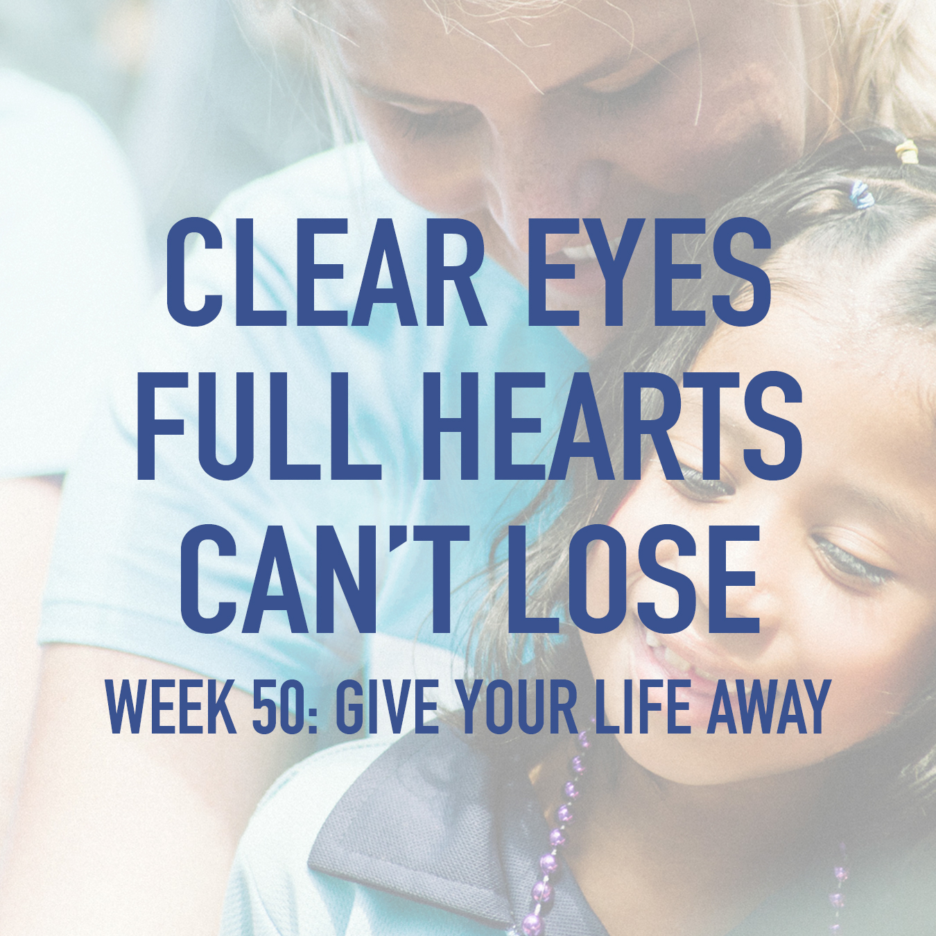 Clear Eyes, Full Hearts, Can't Lose. Week 50: Give Your Life Away