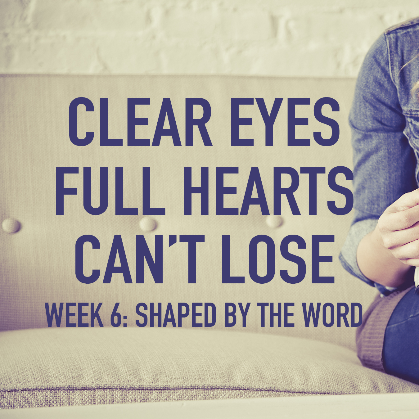 Clear Eyes, Full Hearts, Can't Lose. Week 6: Shaped by the Word