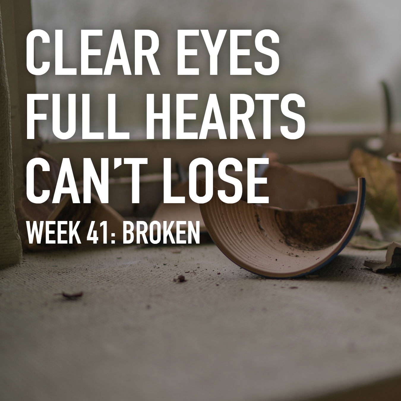 Clear Eyes, Full Hearts, Can't Lose. Week 41: Broken