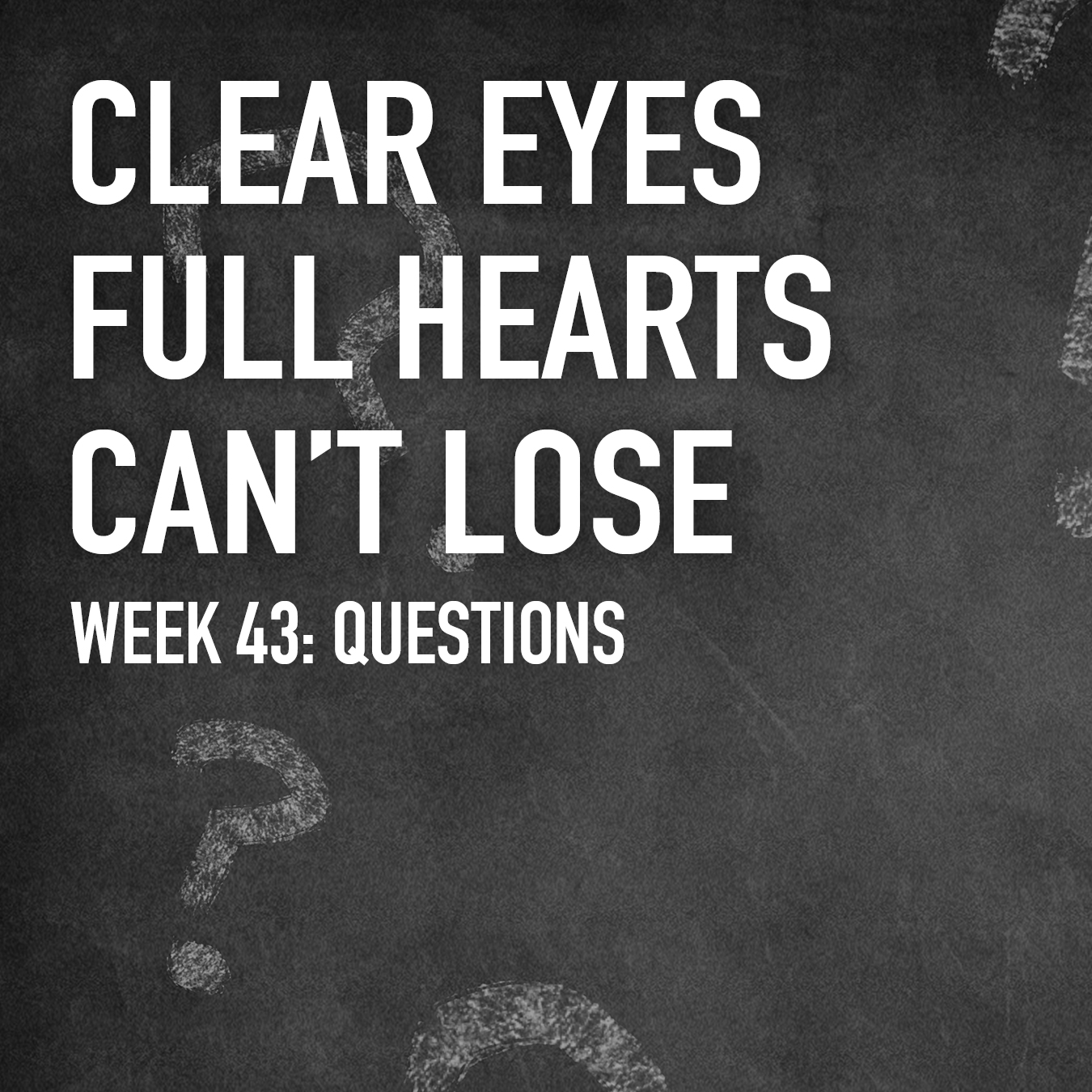 Clear Eyes, Full Hearts, Can't Lose. Week 43: Questions