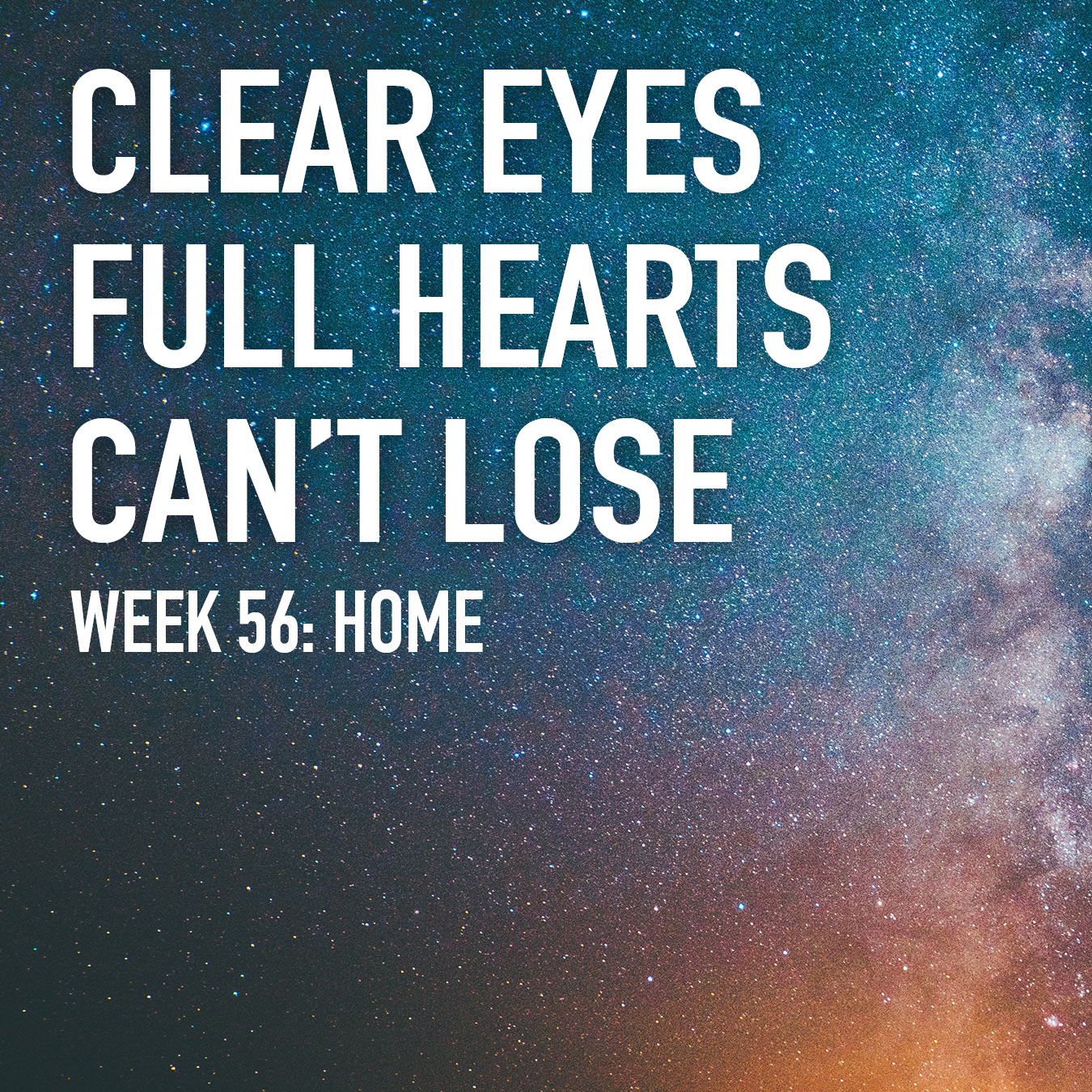 Clear Eyes, Full Hearts, Can't Lose. Week 56: Home