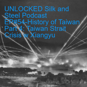 UNLOCKED Silk and Steel Podcast EP#54-History of Taiwan Part 4: Taiwan Strait Crisis w Xiangyu