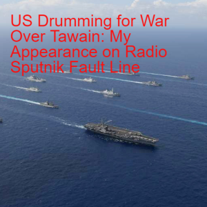 US Drumming for War with China over Taiwan: My Appearance on Radio Sputnik Fault Line