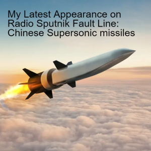 My Latest Appearance on Radio Sputnik Fault Line: Chinese Supersonic missiles