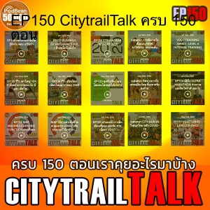 EP150 CitytrailTalk ครบ 150 ตอน