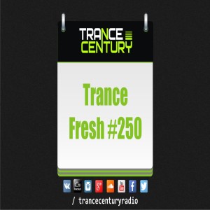 Trance Century Radio - #TranceFresh 250