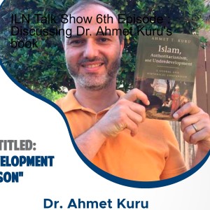 Episode 042 - ILN Talk Show 6th Episode : Discussing Dr. Ahmet Kuru’s book