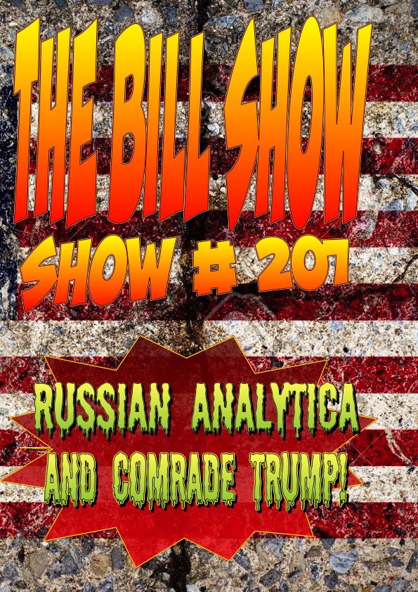 Bill Show #207: Russian Analytica and Comrade Trump.