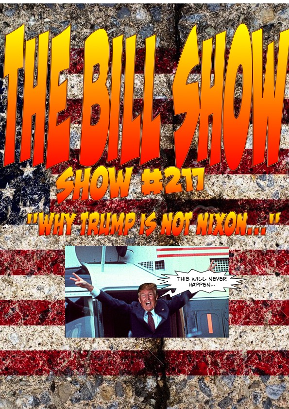 Bill Show #217: "Why Trump Is NOT Nixon."