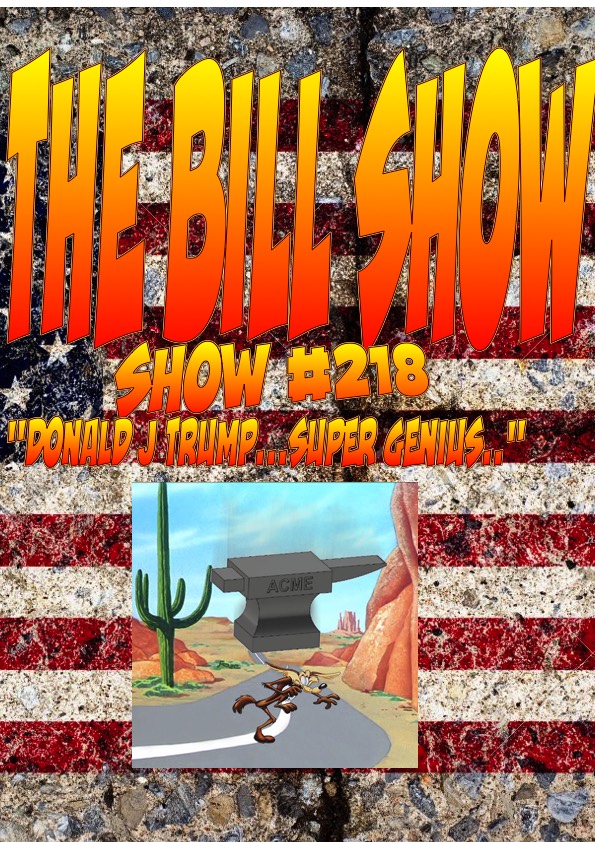 Bill Show #218: Donald J Trump...Super Genius.