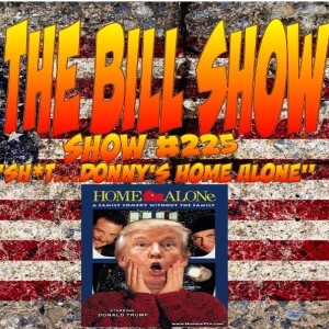 Bill Show #225: Sh*t...Donny's Home Alone