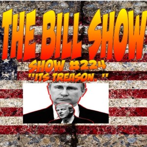 Bill Show #224: It's Treason.
