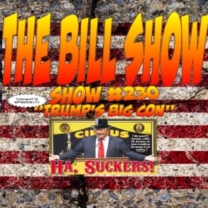 Bill Show #230: "Trump's Big Con"