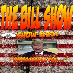 Bill Show #231: "Impeachable You.."