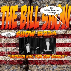 Bill Show #234: "Impeach Him, For God Sake!!!"