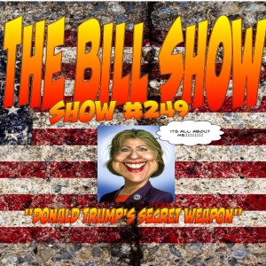 Bill Show #249: Donald Trump's Secret Weapon