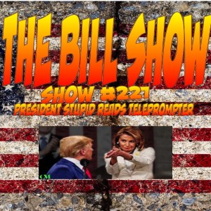 Bill Show #227: President Stupid Reads Teleprompter.