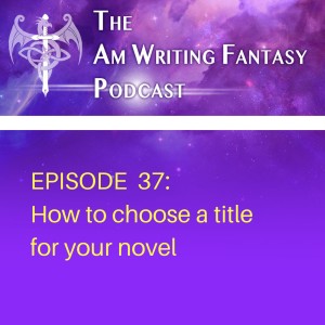 The AmWritingFantasy Podcast: Episode 37 – How to choose a title for your novel