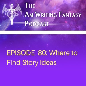 The AmWritingFantasy Podcast: Episode 80 – Where to Find Story Ideas