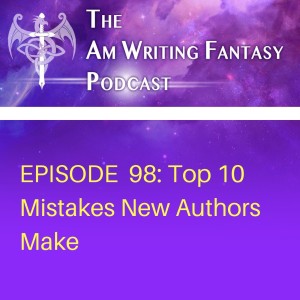 The AmWritingFantasy Podcast: Episode 98 – Top 10 Mistakes New Authors Make