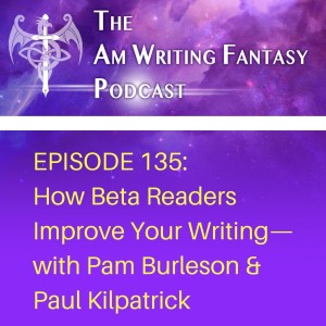 The AmWritingFantasy Podcast: Episode 135 – How Beta Readers Improve Your Writing—with Pam Burleson & Paul Kilpatrick