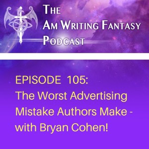 The AmWritingFantasy Podcast: Episode 105 – The Worst Advertising Mistake Authors Make - with Bryan Cohen
