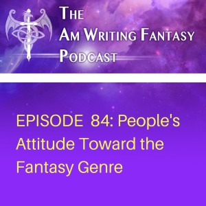 The AmWritingFantasy Podcast: Episode 84 – People's Attitude Toward the Fantasy Genre