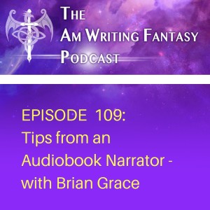 The AmWritingFantasy Podcast: Episode 109 –Tips from an Audiobook Narrator - With Brian Grace