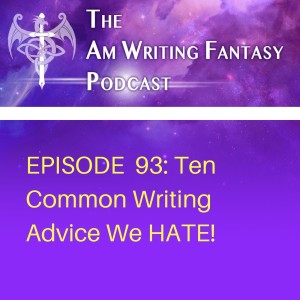 The AmWritingFantasy Podcast: Episode 93 – 10 Common Writing Advice We HATE!
