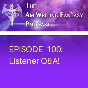The AmWritingFantasy Podcast: Episode 100 – Listener Q&A!